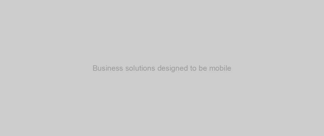Business solutions designed to be mobile